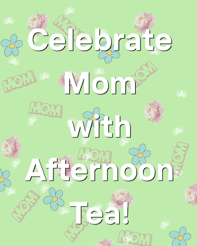 Celebrate Mom with Afternoon Tea 640